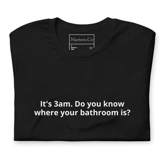 "It's 3AM. Do you know where your bathroom is?" Unisex t-shirt