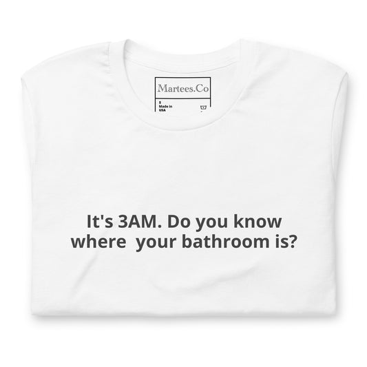 "It's 3AM. Do you know where your bathroom is?" Unisex t-shirt